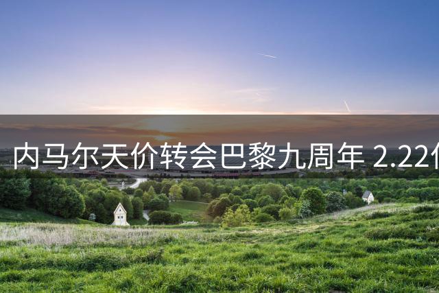 内马尔天价转会巴黎九周年 2.22亿欧纪录仍未破
