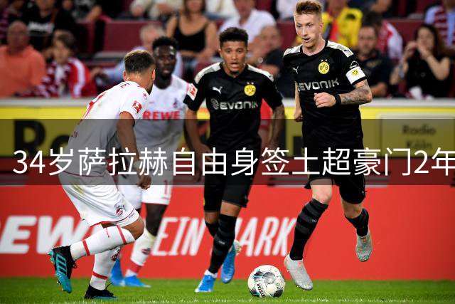 34岁萨拉赫自由身签土超豪门2年！年薪1700万欧 沙特土豪抢人失败